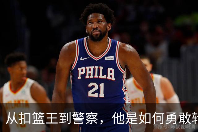 从扣篮王到警察，他是如何勇敢转身的？